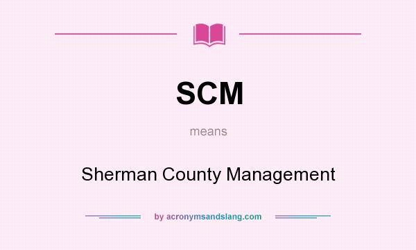 What does SCM mean? It stands for Sherman County Management