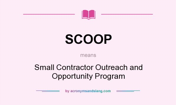 What does SCOOP mean? It stands for Small Contractor Outreach and Opportunity Program