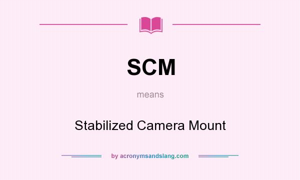 What does SCM mean? It stands for Stabilized Camera Mount