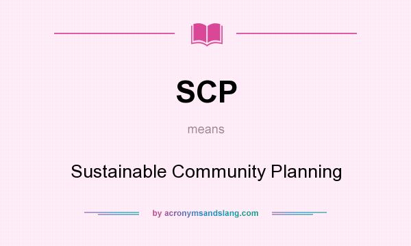 What does SCP mean? It stands for Sustainable Community Planning