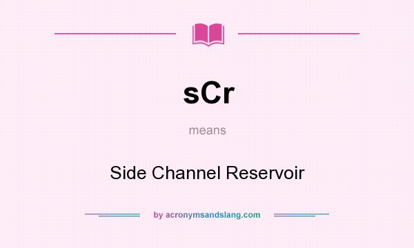 What does sCr mean? It stands for Side Channel Reservoir