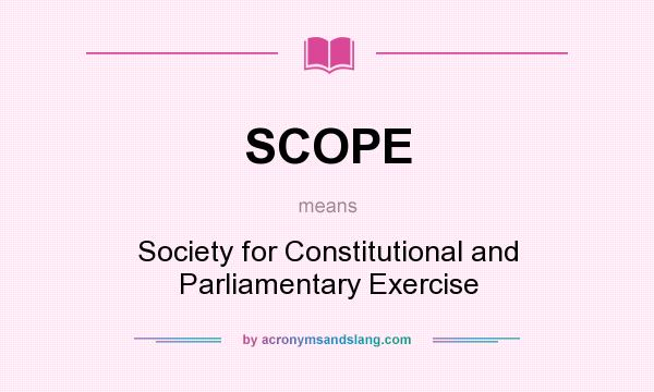 What does SCOPE mean? It stands for Society for Constitutional and Parliamentary Exercise