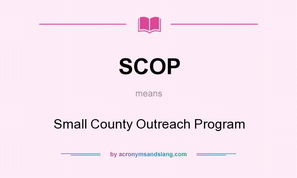 What does SCOP mean? It stands for Small County Outreach Program