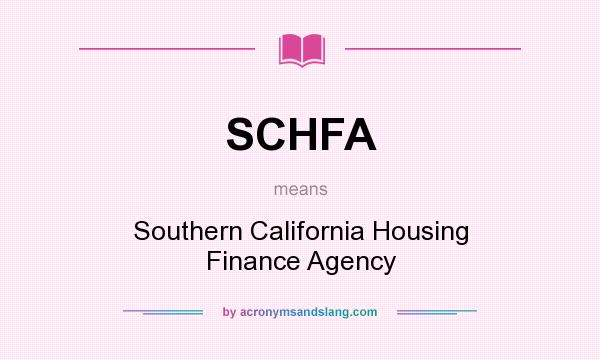 What does SCHFA mean? It stands for Southern California Housing Finance Agency