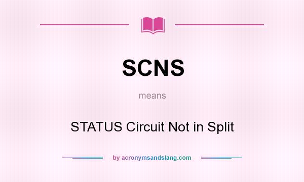 What does SCNS mean? It stands for STATUS Circuit Not in Split