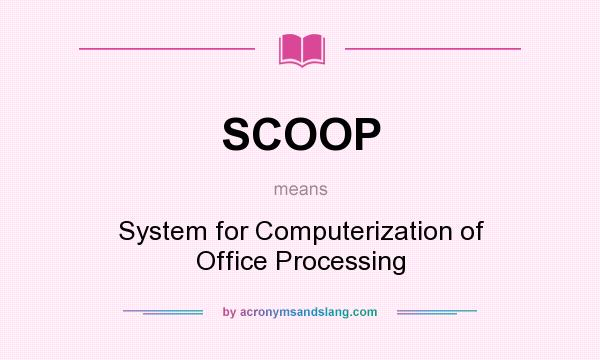 What does SCOOP mean? It stands for System for Computerization of Office Processing
