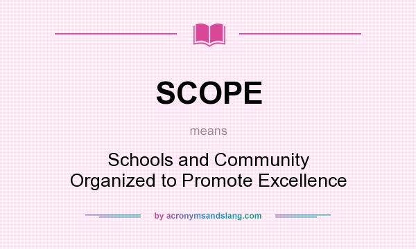 What does SCOPE mean? It stands for Schools and Community Organized to Promote Excellence