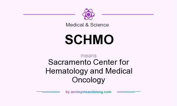 What does SCHMO mean? It stands for Sacramento Center for Hematology and Medical Oncology