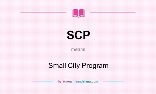 What does SCP mean? It stands for Small City Program