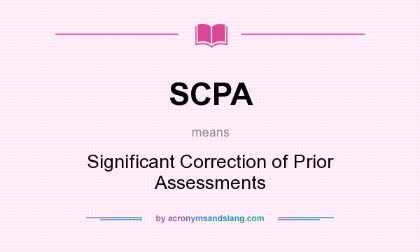 What does SCPA mean? It stands for Significant Correction of Prior Assessments