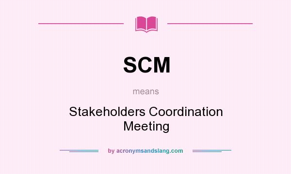 What does SCM mean? It stands for Stakeholders Coordination Meeting