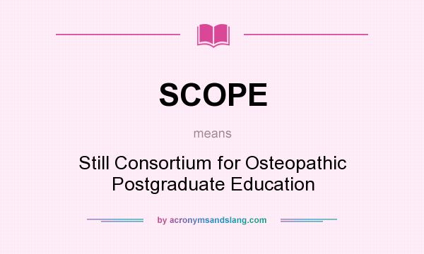 What does SCOPE mean? It stands for Still Consortium for Osteopathic Postgraduate Education