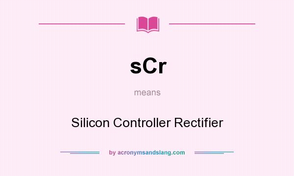 What does sCr mean? It stands for Silicon Controller Rectifier
