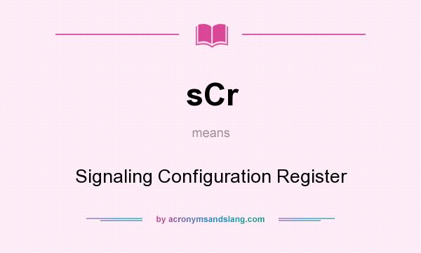 What does sCr mean? It stands for Signaling Configuration Register