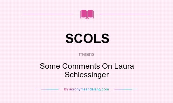 What does SCOLS mean? It stands for Some Comments On Laura Schlessinger