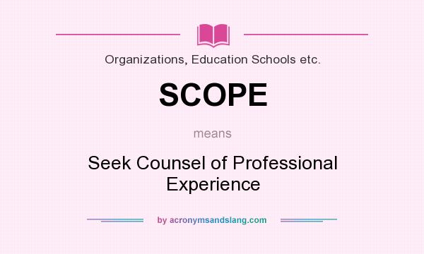 What does SCOPE mean? It stands for Seek Counsel of Professional Experience