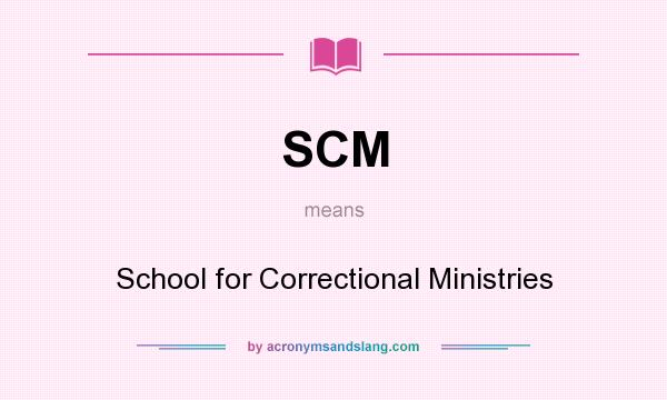 What does SCM mean? It stands for School for Correctional Ministries