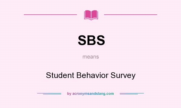 What does SBS mean? It stands for Student Behavior Survey