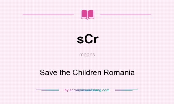 What does sCr mean? It stands for Save the Children Romania
