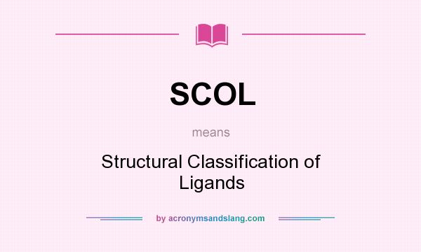 What does SCOL mean? It stands for Structural Classification of Ligands
