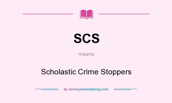 What does SCS mean? It stands for Scholastic Crime Stoppers