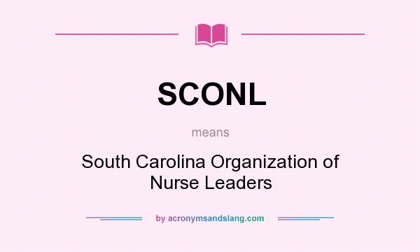 What does SCONL mean? It stands for South Carolina Organization of Nurse Leaders