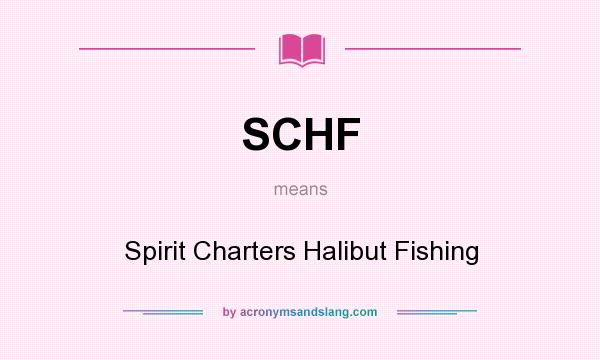 What does SCHF mean? It stands for Spirit Charters Halibut Fishing