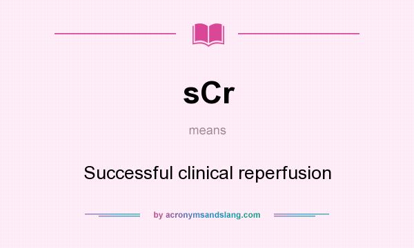 What does sCr mean? It stands for Successful clinical reperfusion