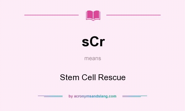 What does sCr mean? It stands for Stem Cell Rescue