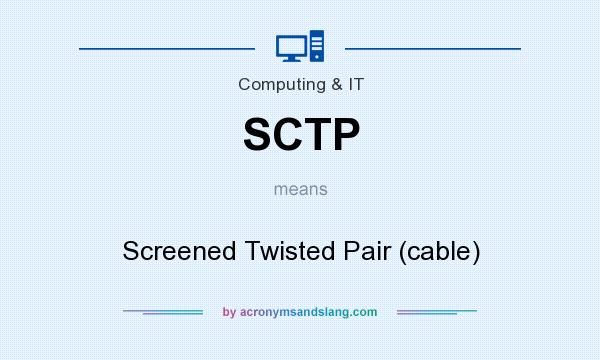 What does SCTP mean? It stands for Screened Twisted Pair (cable)