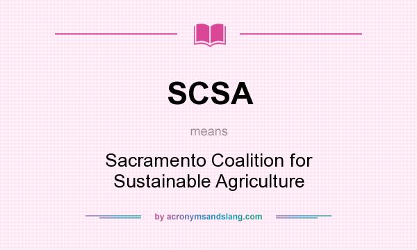 What does SCSA mean? It stands for Sacramento Coalition for Sustainable Agriculture
