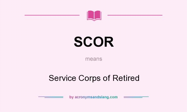 What does SCOR mean? It stands for Service Corps of Retired