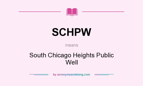 What does SCHPW mean? It stands for South Chicago Heights Public Well
