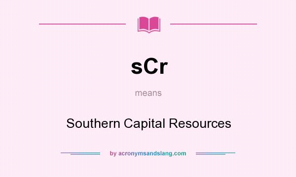 What does sCr mean? It stands for Southern Capital Resources
