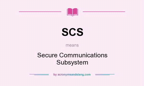 What does SCS mean? It stands for Secure Communications Subsystem