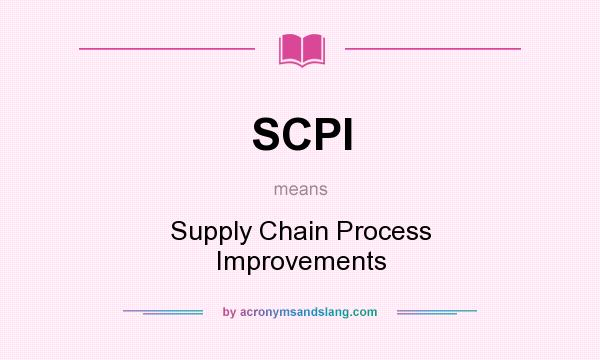 What does SCPI mean? It stands for Supply Chain Process Improvements