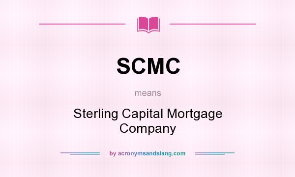 What does SCMC mean? It stands for Sterling Capital Mortgage Company