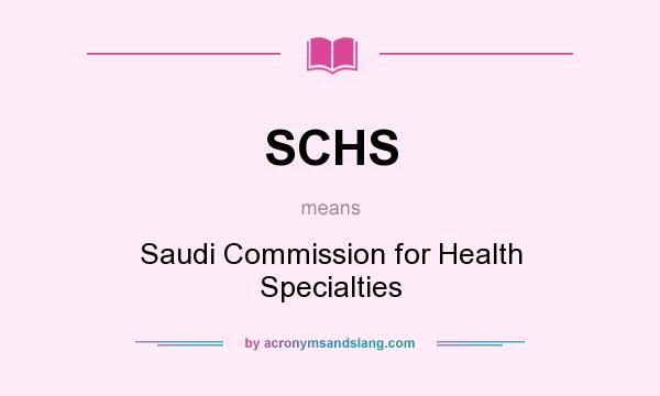 What does SCHS mean? It stands for Saudi Commission for Health Specialties