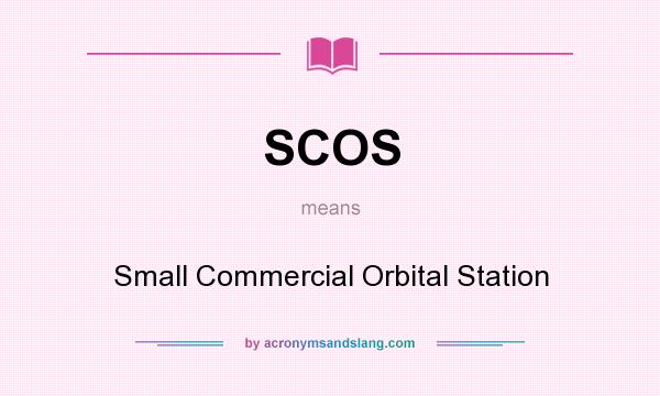 What does SCOS mean? It stands for Small Commercial Orbital Station