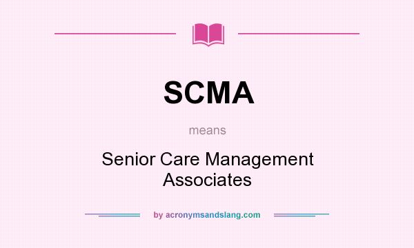 What does SCMA mean? It stands for Senior Care Management Associates