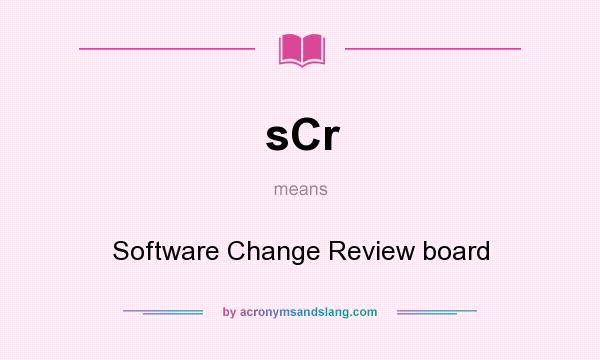 What does sCr mean? It stands for Software Change Review board