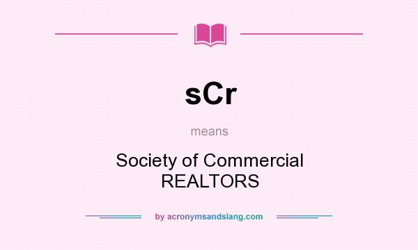 What does sCr mean? It stands for Society of Commercial REALTORS