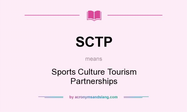 What does SCTP mean? It stands for Sports Culture Tourism Partnerships
