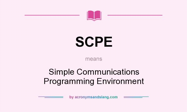 What does SCPE mean? It stands for Simple Communications Programming Environment