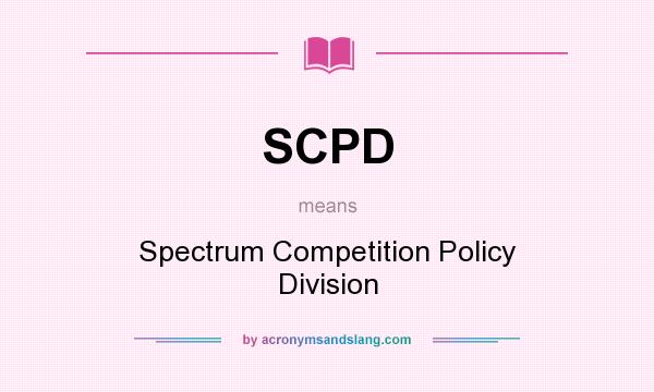 What does SCPD mean? It stands for Spectrum Competition Policy Division