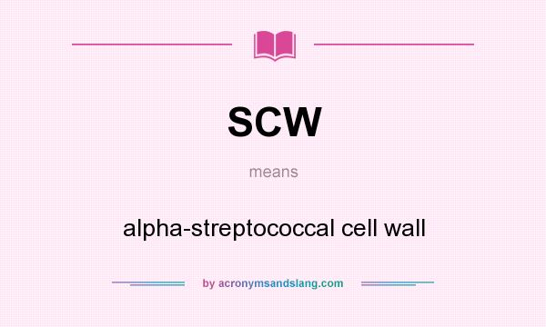 What does SCW mean? It stands for alpha-streptococcal cell wall