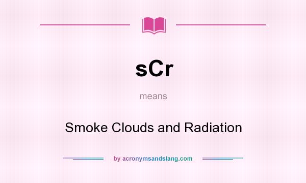 What does sCr mean? It stands for Smoke Clouds and Radiation