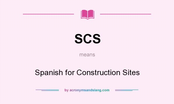 What does SCS mean? It stands for Spanish for Construction Sites