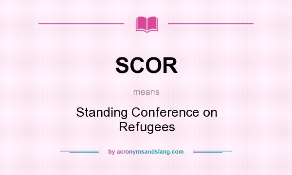 What does SCOR mean? It stands for Standing Conference on Refugees