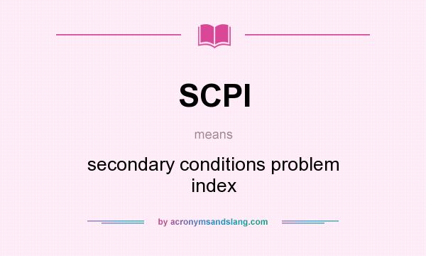 What does SCPI mean? It stands for secondary conditions problem index